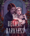 WE BECOME DARKNESS